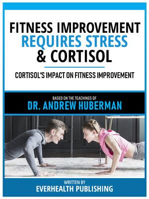 cover image of Fitness Improvement Requires Stress & Cortisol--Based On the Teachings of Dr. Andrew Huberman